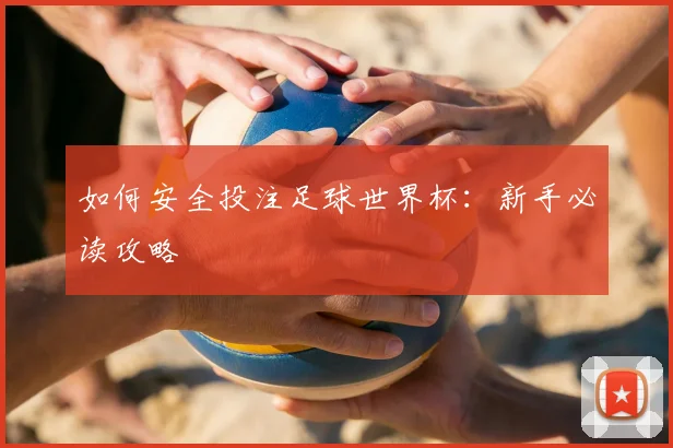 如何安全投注足球世界杯：新手必读攻略